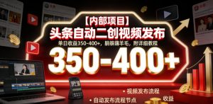 【内部项目】头条自动二创视频发布,单日收益350-400+,躺賺薅羊毛,附详细教程【揭秘】-如意资源库