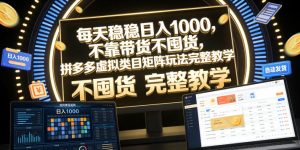 每天稳稳日入1000,不靠带货不囤货,拼多多虚拟类目矩阵玩法完整教学【揭秘】-如意资源库