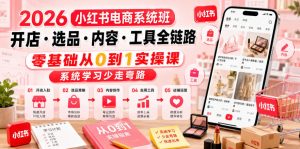 2026小红书电商系统班开店・选品・内容・工具全链路,零基础从0到1实操课,系统学习少走弯路-如意资源库