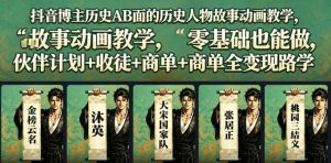 抖音博主历史AB面的历史人物故事动画教学,零基础也能做,伙伴计划+收徒+商单全变现路径教学-如意资源库