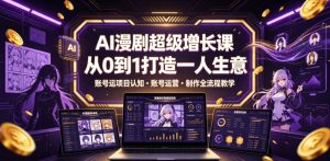 AI漫剧超级增长课,从0到1打造一人生意,项目认知・账号运营・制作全流程教学-如意资源库