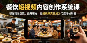 餐饮短视频内容创作系统课，帮你精准引流、提升曝光，让短视频真正成为门店增长利器-如意资源库