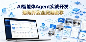 AI智能体Agent实战开发,覆盖20+真实场景的智能体开发实战,从基础概念到落地开发全流程教学-如意资源库