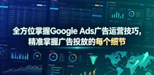 全方位掌握Google Ads广告运营技巧，精准掌握广告投放的每个细节【原创双语字幕】-如意资源库