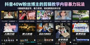 抖音40W粉丝博主的剪辑教学内容暴力玩法，0基础快速起号，暴力变现，轻松解锁伙伴计划+精选独家-如意资源库