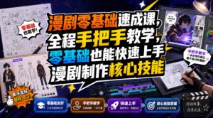 漫剧零基础速成课，全程手把手教学，零基础也能快速上手漫剧制作核心技能-如意资源库