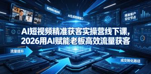 AI短视频精准获客实操营6月10-14号线下课,2026用AI赋能老板高效流量获客-如意资源库