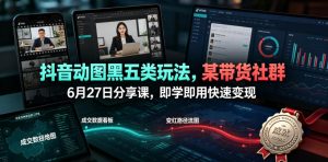 抖音动图黑五类玩法,某带货社群6月27日分享课,即学即用快速变现-如意资源库