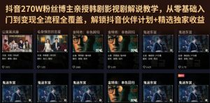 抖音270W粉丝博主亲授韩剧影视剧解说教学,从零基础入门到变现全流程全覆盖,解锁抖音伙伴计划+精选独家收益!-如意资源库