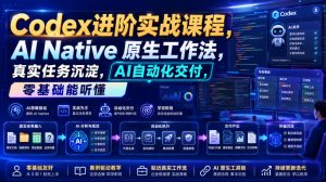 Codex进阶实战课｜AI Native原生工作法，22节真实任务落地，从配置到AI自动化交付全链路教程-如意资源库