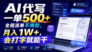 AI代写一单500+，全程派单不用愁，月入1W+，会打字就能干【揭秘】-如意资源库