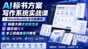 AI标书方案写作系统实战课|WorkBuddy全功能精讲・标题大纲全流程生成・提示词优化・多工具组合提效教程-如意资源库