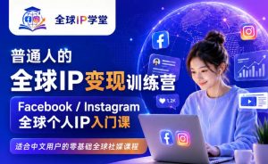 普通人的全球IP变现训练营，Facebook/Instagram全球个人IP入门课，零基础全球社媒课程-如意资源库