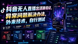 抖音无人直播出活体验证，异常问题解决办法，外来技术，自行测试-如意资源库
