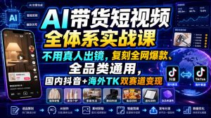 AI带货短视频全体系实战课，不用真人出镜，复刻全网爆款、全品类通用，国内抖音+海外TK双赛道变现-如意资源库