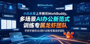 小白从零上手腾讯WorkBuddy,多场景AI办公新范式实战,手把手教你从0到1训练专属龙虾团队-如意资源库