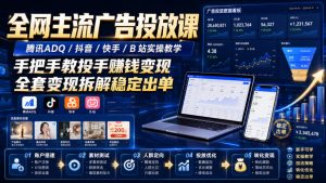 全网主流广告投放课，腾讯ADQ / 抖音 / 快手 / B 站实操教学，手把手教投手赚钱变现，全套变现拆解稳定出单-如意资源库