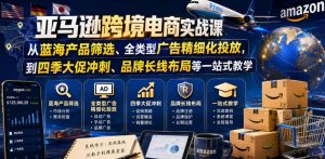 亚马逊跨境电商实战课,从蓝海产品筛选、全类型广告精细化投放,到四季大促冲刺、品牌长线布局等一站式教学(更新8月)-如意资源库
