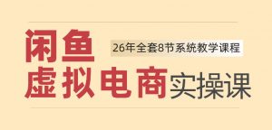 26年闲鱼虚拟电商实操课,新手小白也能带你玩转闲鱼,轻松日入四位数-如意资源库