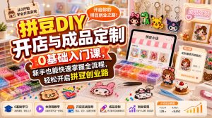 拼豆DIY开店与成品定制0基础入门课,新手也能快速掌握全流程,轻松开启拼豆创业路-如意资源库