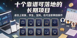 十个靠谱可落地的长期项目,适合上班族、学生、宝妈,也可全职网创操作【揭秘】-如意资源库
