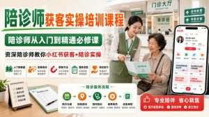 陪诊师获客实操培训课程，陪诊师从入门到精通必修课，资深陪诊师教你小红书获客+陪诊实操-如意资源库