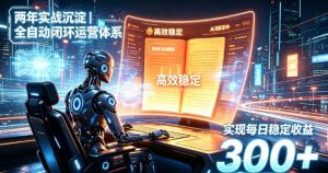 两年实战沉淀｜全自动闭环运营体系，实现每日稳定收益300+【揭秘】-如意资源库