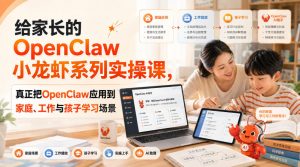给家长的OpenClaw小龙虾系列实操课,真正把OpenClaw应用到家庭、工作与孩子学习场景-如意资源库