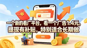 一个新的看广平台,看一个广告1.4米,提现有补贴,一台手机一天撸20,特别适合长期做【揭秘】-如意资源库