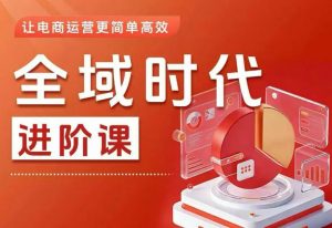 全域时代进阶课,更简单高效的全域投放实操,让电商运营更简单高效(更新0731)-如意资源库