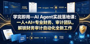 学完即用—AI Agent实战落地课:一人+AI=专业财务、审计团队,解锁财务审计自动化全新工作模式(更新0804)-如意资源库