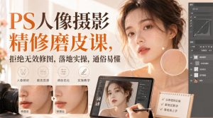 PS人像摄影精修磨皮课,拒绝无效修图,落地实操,通俗易懂-如意资源库