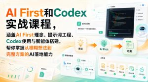 AI First和Codex实战课,涵盖AI First理念、提示词工程、Codex使用与智能体搭建,掌握从模糊想法到完整方案的AI落地能力-如意资源库