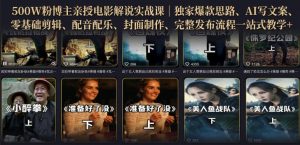 500W粉博主亲授电影解说实战课|精选独家思路、AI写文案、零基础剪辑、配音配乐、封面制作、完整发布流程一站式教学-如意资源库