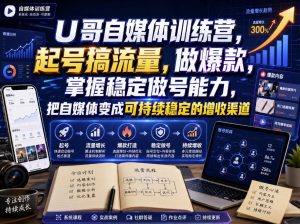 U哥自媒体训练营,起号搞流量,做爆款,掌握稳定做号能力,把自媒体变成可持续稳定的增收渠道-如意资源库