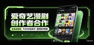 爱奇艺漫剧创作者合作，全自动褂鸡，有节点对应备案号，收益提现秒到账【揭秘】-如意资源库