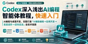 Codex深入浅出AI编程智能体教程，快速入门AI编程与桌面开发，打通「AI辅助编程→应用开发→底层进阶→逆向实战」全技术链路-如意资源库