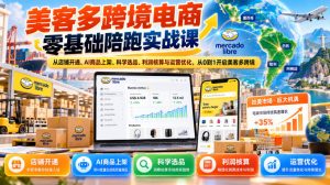 美客多跨境电商零基础陪跑实战课:从店铺开通、AI商品上架、科学选品、利润核算与运营优化,从0到1开启美客多跨境-如意资源库