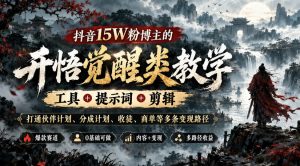 抖音15W粉博主的开悟觉醒类教学,工具+提示词+剪辑,打通伙伴计划、分成计划、收徒、商单等多条变现路径-如意资源库