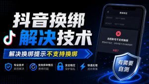 抖音换绑解决技术,解决换绑提示不支持换绑,有需要自测-如意资源库